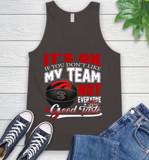 NBA It's Ok If You Don't Like My Team Toronto Raptors Not Everyone Has Good Taste Basketball Tank Top 6