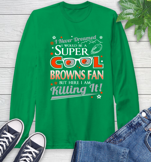 Cleveland Browns NFL Football I Never Dreamed I Would Be Super Cool Fan Long Sleeve T-Shirt 8