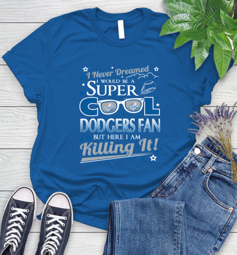 Los Angeles Dodgers MLB Baseball I Never Dreamed I Would Be Super Cool Fan Women's T-Shirt 12