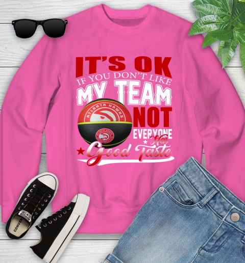 NBA It's Ok If You Don't Like My Team Atlanta Hawks Not Everyone Has Good Taste Basketball Youth Sweatshirt 6