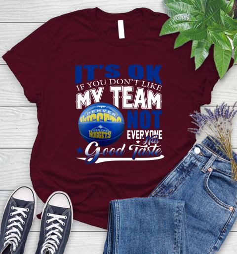 NBA It's Ok If You Don't Like My Team Denver Nuggets Not Everyone Has Good Taste Basketball Women's T-Shirt 7