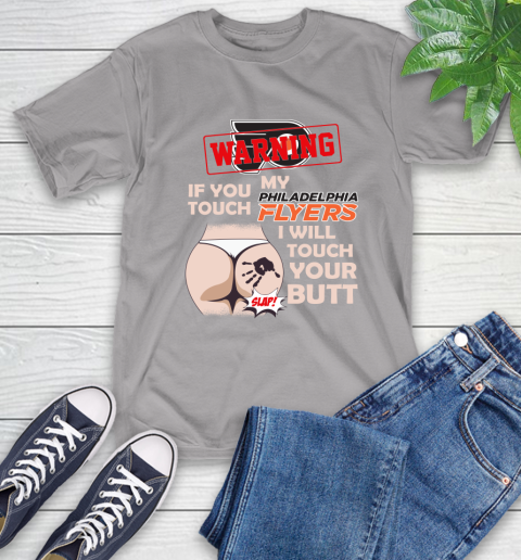 Philadelphia Flyers NHL Hockey Warning If You Touch My Team I Will Touch My Butt T-Shirt 6
