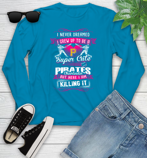 Pittsburgh Pirates MLB Baseball I Never Dreamed I Grew Up To Be A Super Cute Cheerleader Youth Long Sleeve 8