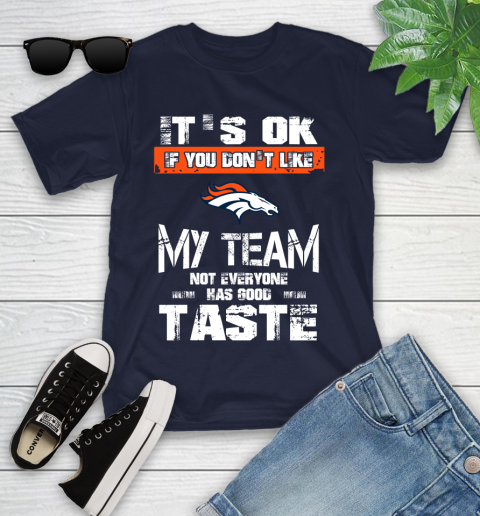 Denver Broncos NFL Football It's Ok If You Don't Like My Team Not Everyone Has Good Taste Youth T-Shirt 2