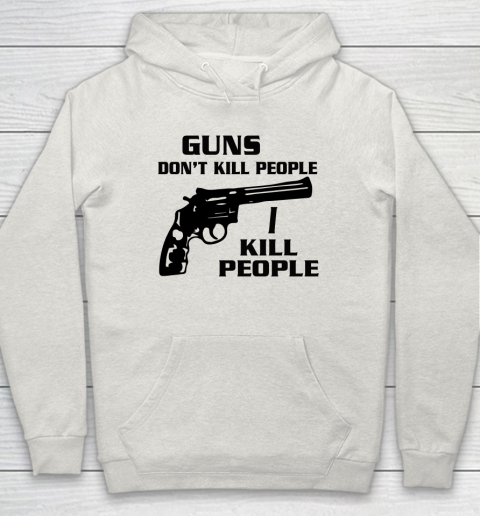 Guns Don't Kill People I Do Shirt I Kill People Hoodie 8