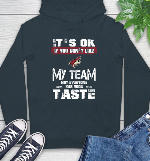 Arizona Coyotes NHL Hockey It's Ok If You Don't Like My Team Not Everyone Has Good Taste Hoodie 7