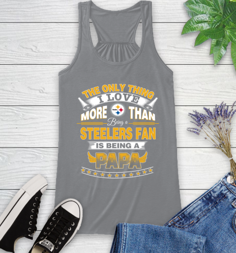 NFL The Only Thing I Love More Than Being A Pittsburgh Steelers Fan Is Being A Papa Football Racerback Tank 4