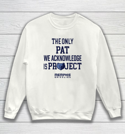 The Only Pat We Acknowledge Is Project Memphis Grizzlies Sweatshirt