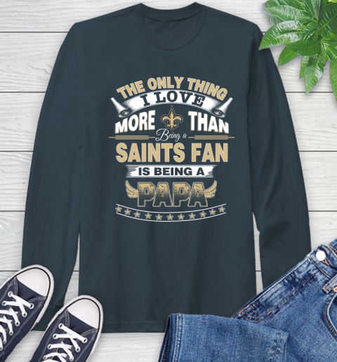 NFL The Only Thing I Love More Than Being A New Orleans Saints Fan Is Being A Papa Football Long Sleeve T-Shirt 9
