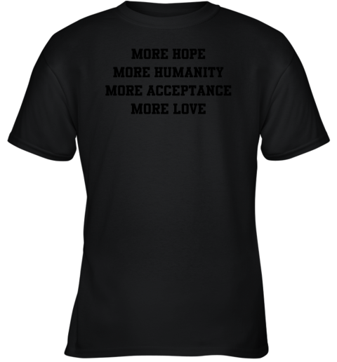More Hope More Humanity More Acceptance More Love Youth T-Shirt