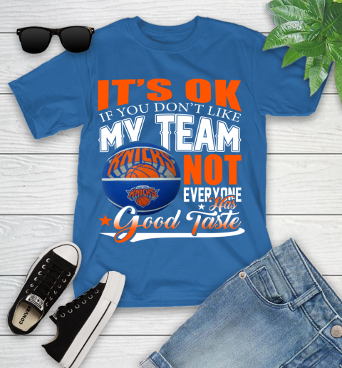 NBA It's Ok If You Don't Like My Team New York Knicks Not Everyone Has Good Taste Basketball Youth T-Shirt 12