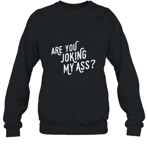 OVERLY EXCITED TOURIST Are You Joking My Ass T Shirt Sweatshirt