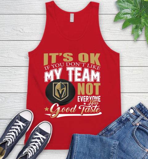 Vegas Golden Knights NHL Hockey You Don't Like My Team Not Everyone Has Good Taste Tank Top 5