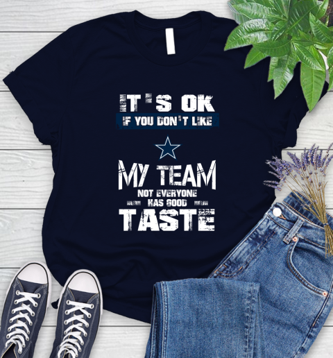 Dallas Cowboys NFL Football It's Ok If You Don't Like My Team Not Everyone Has Good Taste Women's T-Shirt 2