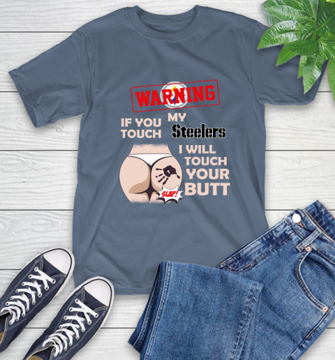 Pittsburgh Steelers NFL Football Warning If You Touch My Team I Will Touch My Butt T-Shirt 8