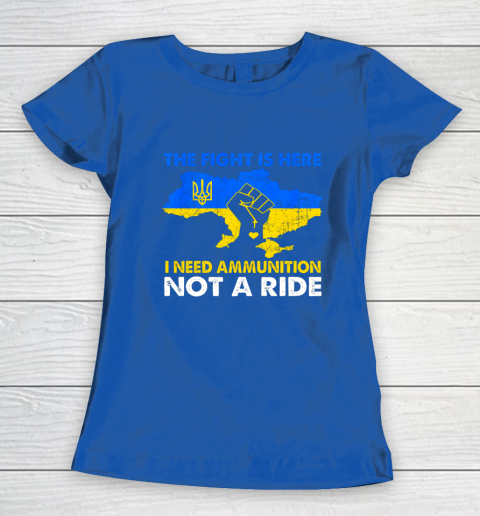I Need Ammunition Not A Ride  The Fight Is Here Women's T-Shirt 6