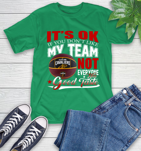NBA It's Ok If You Don't Like My Team Cleveland Cavaliers Not Everyone Has Good Taste Basketball T-Shirt 7