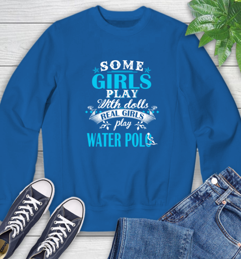 Some Girls Play With Dolls Real Girls Play Water Polo Sweatshirt 9