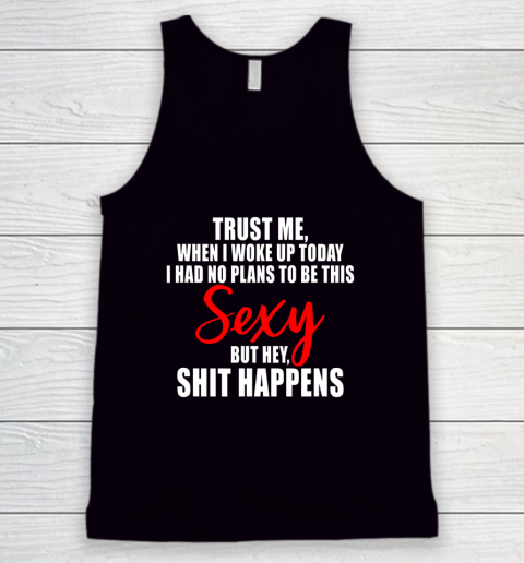 When I Woke Up Today Sexy But Shit Happens Funny Sarcastic Tank Top