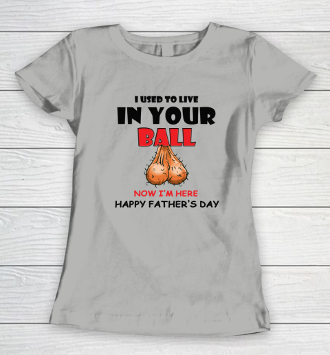 I Used To Live In Your Balls Funny Dad Father's Day Women's T-Shirt 7
