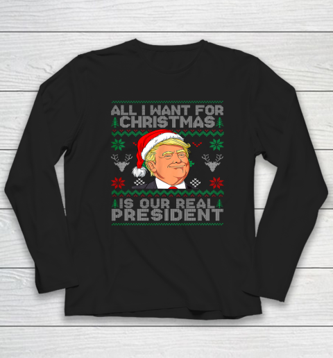 All I Want For Christmas Is Our Real President Trump Ugly Long Sleeve T-Shirt
