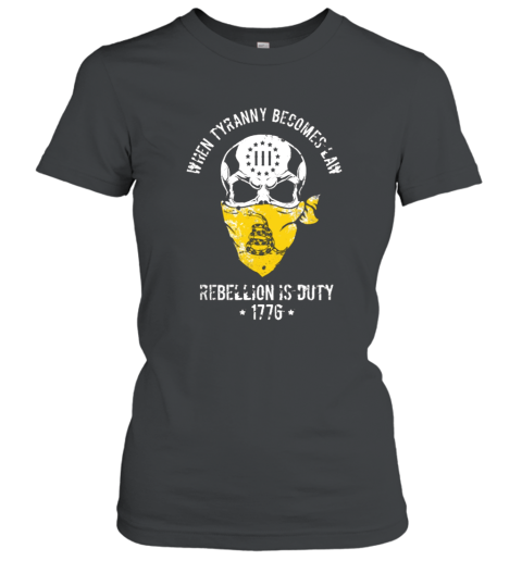 When Tyranny Becomes Law Rebellion Is Duty T Shirt Women T-Shirt