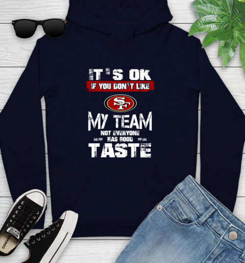 San Francisco 49ers NFL Football It's Ok If You Don't Like My Team Not Everyone Has Good Taste Youth Hoodie 3