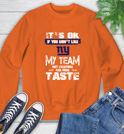 New York Giants NFL Football It's Ok If You Don't Like My Team Not Everyone Has Good Taste Sweatshirt 3