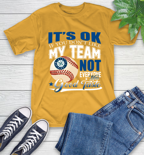 Seattle Mariners MLB Baseball You Don't Like My Team Not Everyone Has Good Taste T-Shirt 2