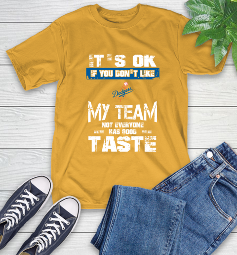 Los Angeles Dodgers MLB Baseball It's Ok If You Don't Like My Team Not Everyone Has Good Taste T-Shirt 2