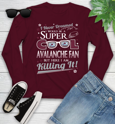 Colorado Avalanche NHL Hockey I Never Dreamed I Would Be Super Cool Fan Youth Long Sleeve 6