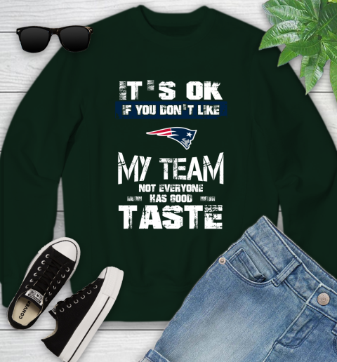 New England Patriots NFL Football It's Ok If You Don't Like My Team Not Everyone Has Good Taste Youth Sweatshirt 9