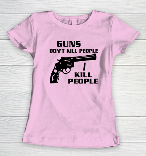 Guns Don't Kill People I Do Shirt I Kill People Women's T-Shirt 5