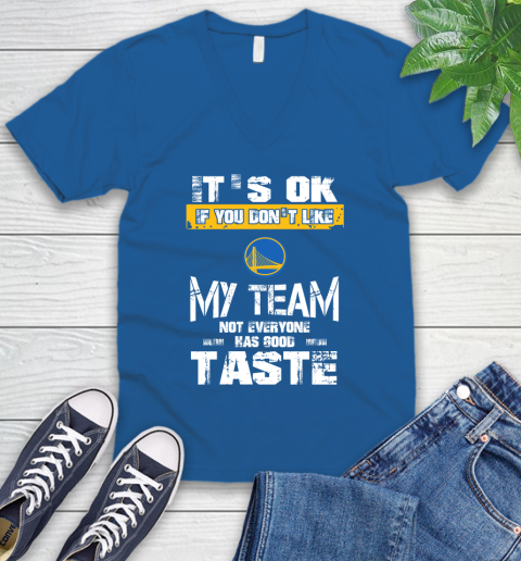 Golden State Warriors NBA Basketball It's Ok If You Don't Like My Team Not Everyone Has Good Taste V-Neck T-Shirt 5