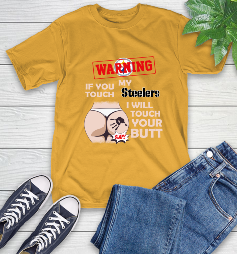 Pittsburgh Steelers NFL Football Warning If You Touch My Team I Will Touch My Butt T-Shirt 2