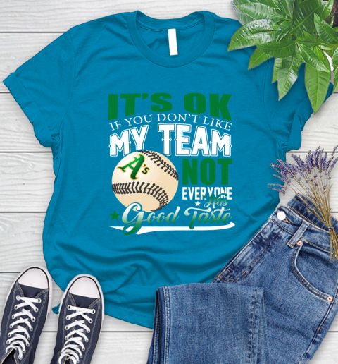 Oakland Athletics MLB Baseball You Don't Like My Team Not Everyone Has Good Taste Women's T-Shirt 10