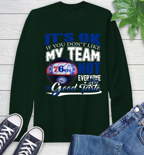NBA It's Ok If You Don't Like My Team Philadelphia 76ers Not Everyone Has Good Taste Basketball Long Sleeve T-Shirt 7