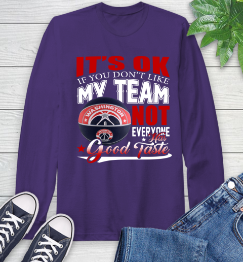 NBA It's Ok If You Don't Like My Team Washington Wizards Not Everyone Has Good Taste Basketball Long Sleeve T-Shirt 5