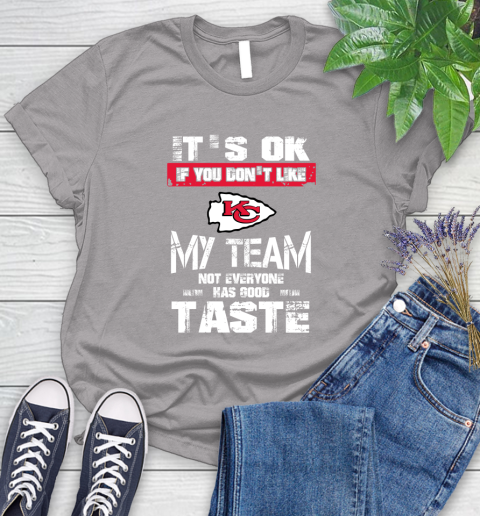 Kansas City Chiefs NFL Football It's Ok If You Don't Like My Team Not Everyone Has Good Taste Women's T-Shirt 5