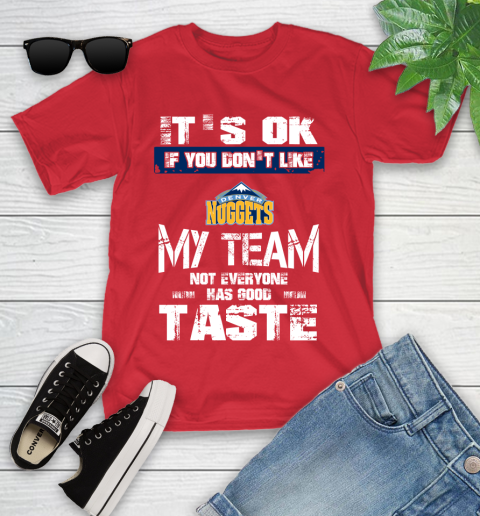 Denver Nuggets NBA Basketball It's Ok If You Don't Like My Team Not Everyone Has Good Taste Youth T-Shirt 13