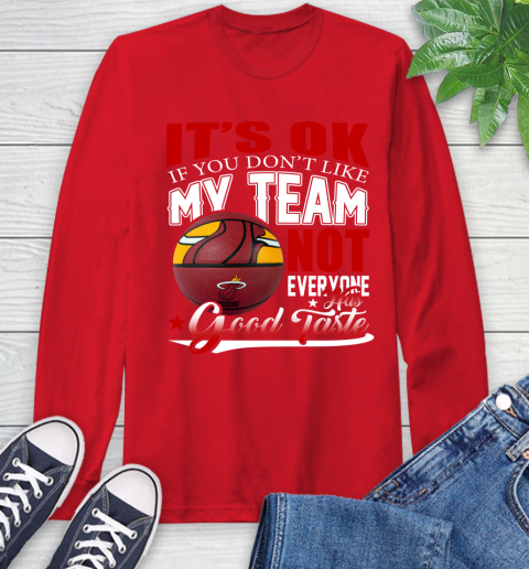 NBA It's Ok If You Don't Like My Team Miami Heat Not Everyone Has Good Taste Basketball Long Sleeve T-Shirt 11