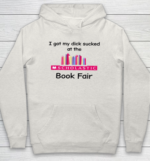 I Got My Dick Sucked At The Scholastic Book Fair Hoodie 8