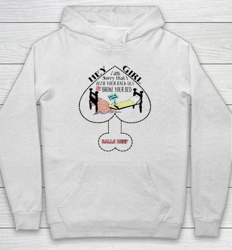 Hey Girl I Am Sorry That I Blew Your Back Out And Broke Your Bed Hoodie