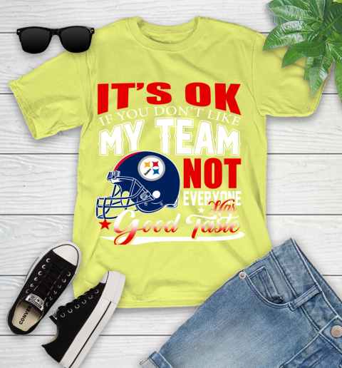 Pittsburgh Steelers NFL Football You Don't Like My Team Not Everyone Has Good Taste Youth T-Shirt 10