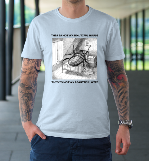This Is Not My Beautiful House This Is Not My Beautiful Wife Shirt  Kafka's Metamorphosis Talking Heads T-Shirt 5