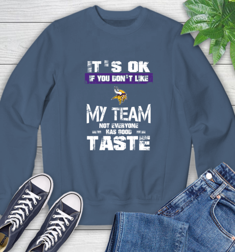Minnesota Vikings NFL Football It's Ok If You Don't Like My Team Not Everyone Has Good Taste Sweatshirt 8
