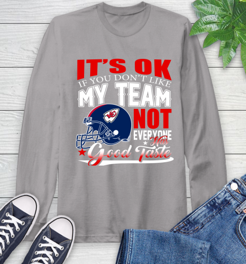 Kansas City Chiefs NFL Football You Don't Like My Team Not Everyone Has Good Taste Long Sleeve T-Shirt 6