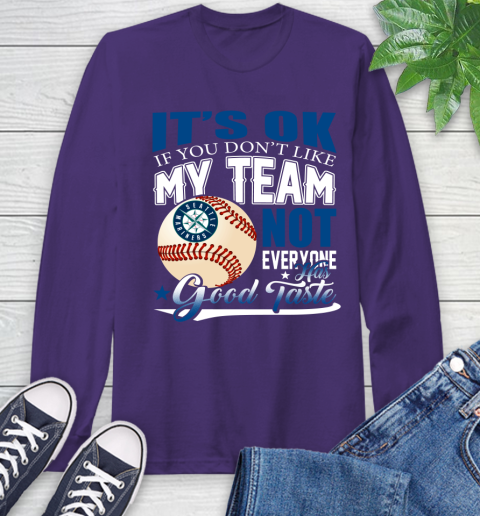 Seattle Mariners MLB Baseball You Don't Like My Team Not Everyone Has Good Taste Long Sleeve T-Shirt - Image 6