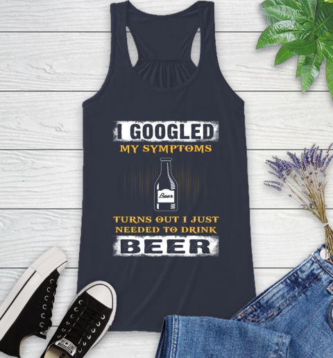 I Googled My Symptoms Turns Out I Needed To Drink Beer Racerback Tank 10
