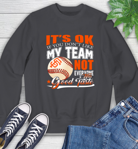 San Francisco Giants MLB Baseball You Don't Like My Team Not Everyone Has Good Taste Sweatshirt 6